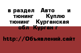  в раздел : Авто » GT и тюнинг »  » Куплю тюнинг . Курганская обл.,Курган г.